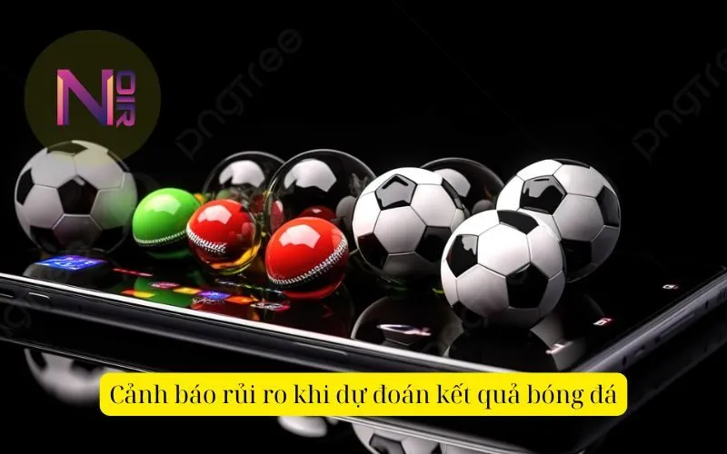 Cảnh báo rủi ro khi dự đoán kết quả bóng đá