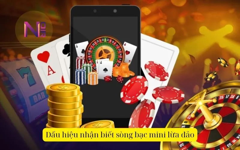 Dấu hiệu nhận biết sòng bạc mini lừa đảo