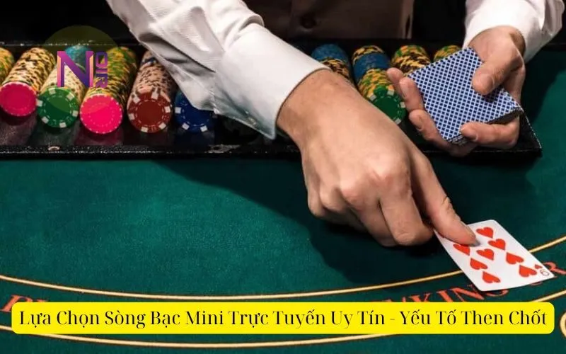 Lựa Chọn Sòng Bạc Mini Trực Tuyến Uy Tín - Yếu Tố Then Chốt