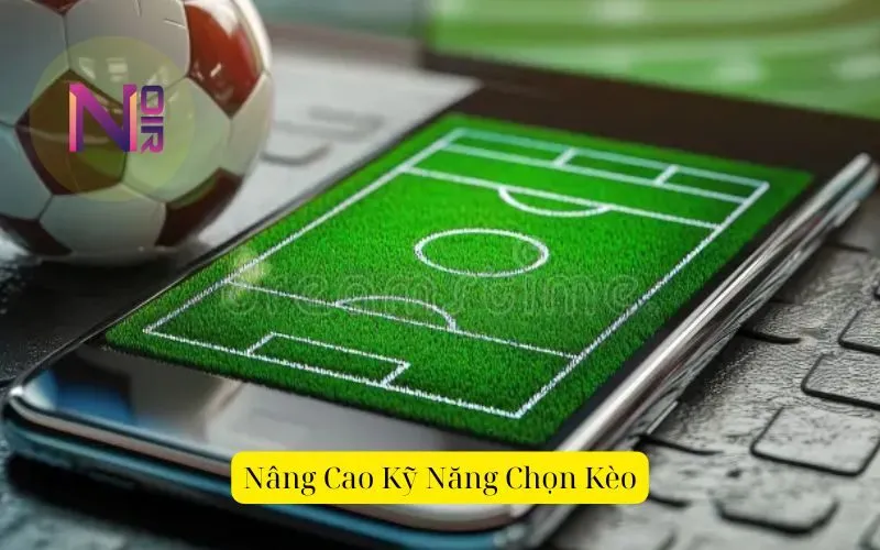 Nâng Cao Kỹ Năng Chọn Kèo