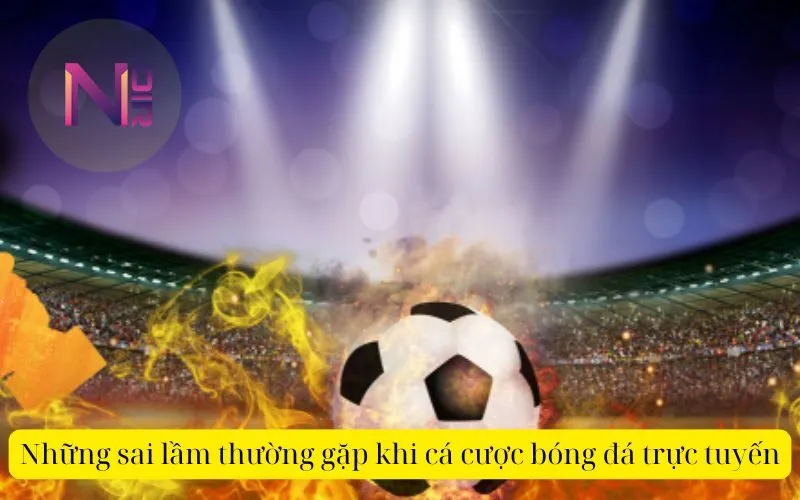 Những sai lầm thường gặp khi cá cược bóng đá trựctuyến