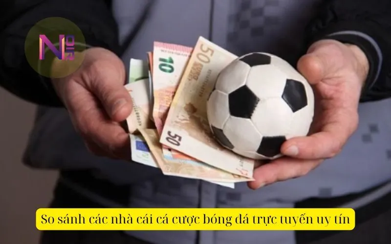 So sánh các nhà cái cá cược bóng đá trực tuyến uy tín