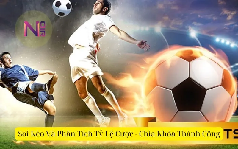 Soi Kèo Và Phân Tích Tỷ Lệ Cược - Chìa Khóa Thành Công