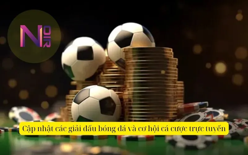 Cập nhật các giải đấu bóng đá và cơ hội cá cược trực tuyến