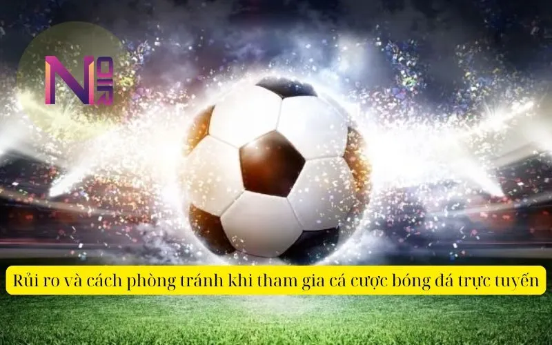 Rủi ro và cách phòng tránh khi tham gia cá cược bóng đá trực tuyến