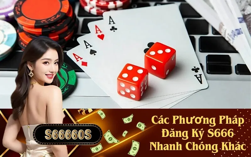 Các Phương Pháp Đăng Ký S666 Nhanh Chóng Khác