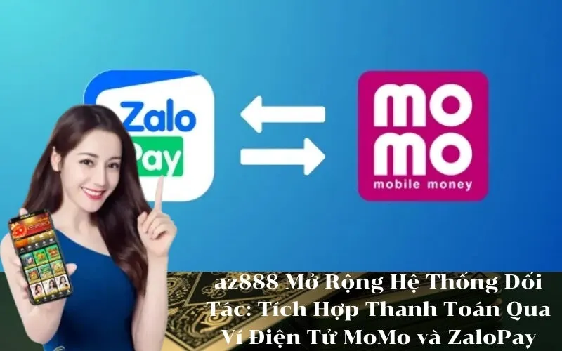 az888 Mở Rộng Hệ Thống Đối Tác Tích Hợp Thanh Toán Qua Ví Điện Tử MoMo và ZaloPay