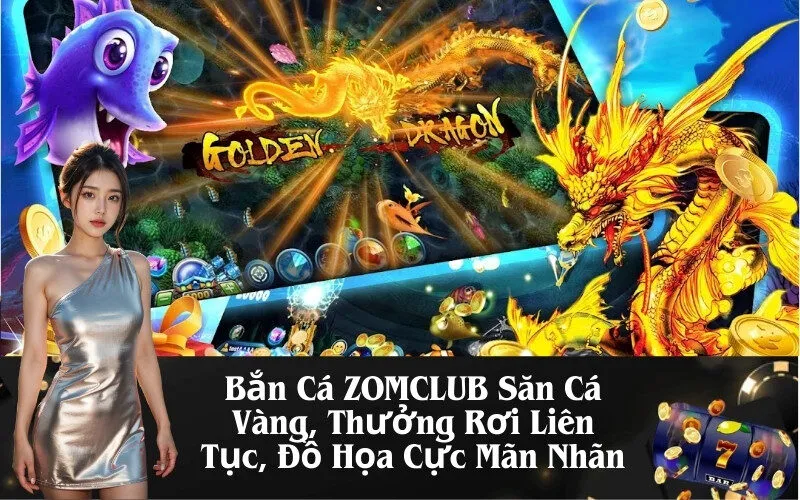 Bắn Cá ZOMCLUB Săn Cá Vàng, Thưởng Rơi Liên Tục, Đồ Họa Cực Mãn Nhãn