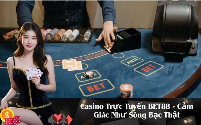 Casino Trực Tuyến BET88 - Cảm Giác Như Sòng Bạc Thật