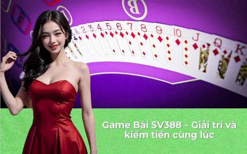 Game Bài SV388 – Giải trí và kiếm tiền cùng lúc