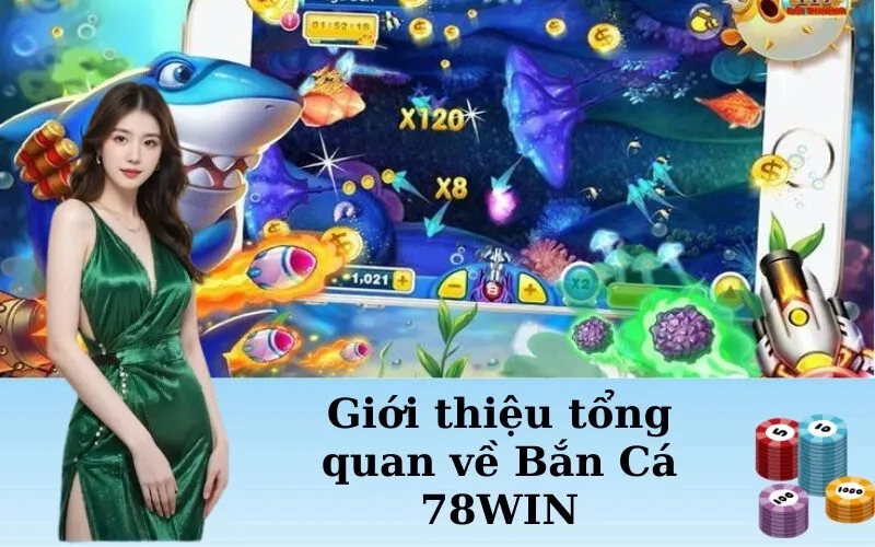 Giới thiệu tổng quan về Bắn Cá 78WIN