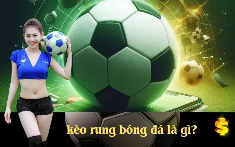 kèo rung bóng đá là gì?
