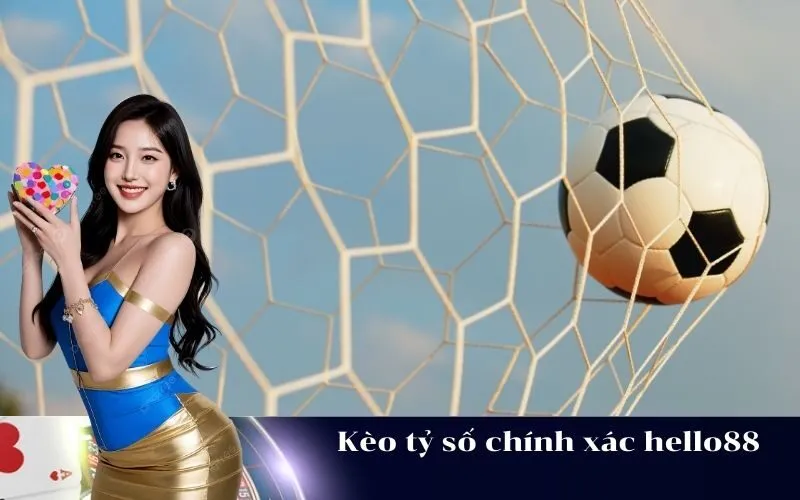 Kèo tỷ số chính xác hello88