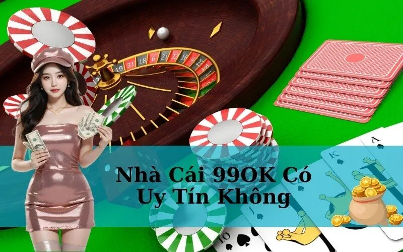 Nhà Cái 99OK Có Uy Tín Không