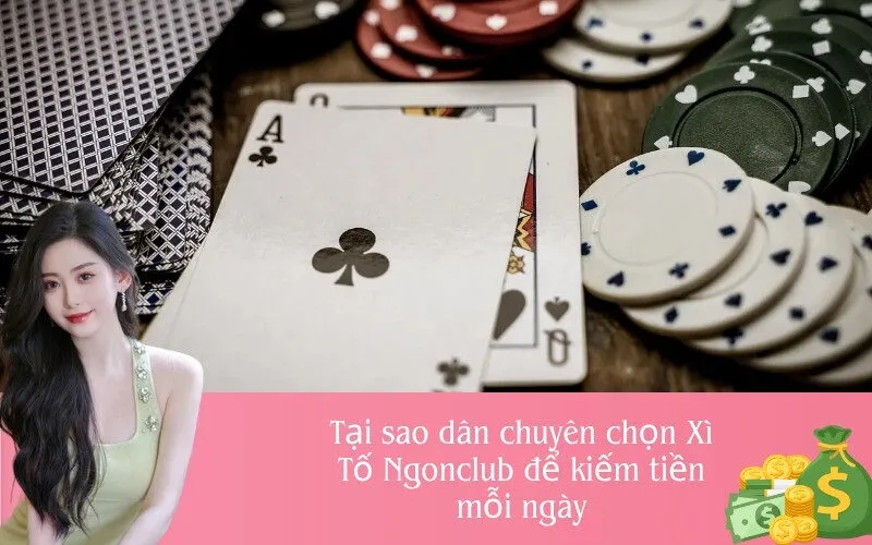 Tại sao dân chuyên chọn Xì Tố Ngonclub để kiếm tiền mỗi ngày