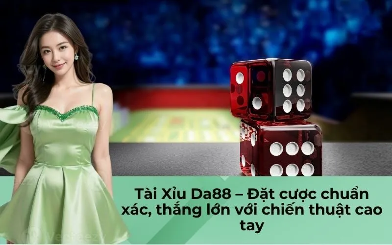 Tài Xỉu Da88 – Đặt cược chuẩn xác, thắng lớn với chiến thuật cao tay