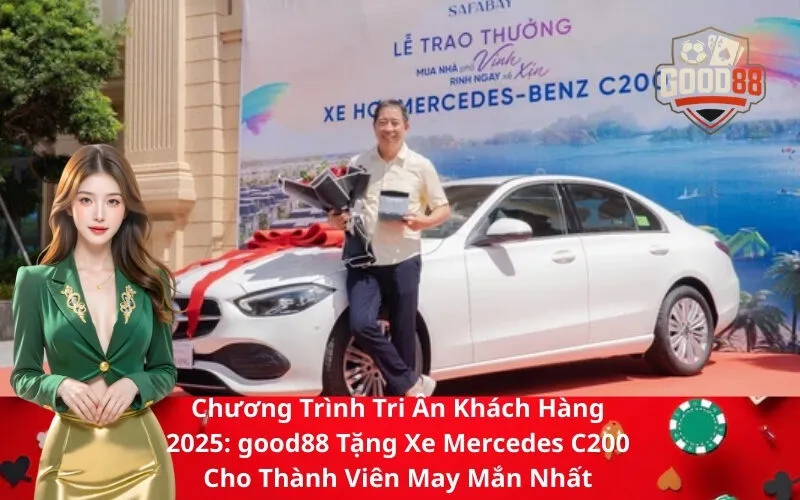 Chương Trình Tri Ân Khách Hàng 2025 good88 Tặng Xe Mercedes C200 Cho Thành Viên May Mắn Nhất