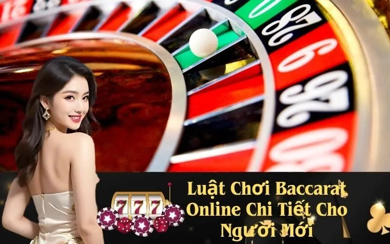 Luật Chơi Baccarat Online Chi Tiết Cho Người Mới