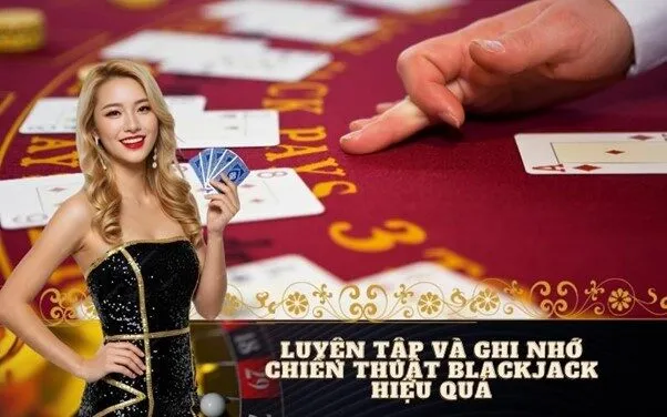 Luyện tập và ghi nhớ chiến thuật Blackjack hiệu quả