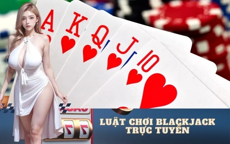 Nắm Vững Toàn Tập Luật Chơi Blackjack Trực Tuyến