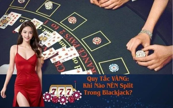 Quy Tắc VÀNG: Khi Nào NÊN Split Trong Blackjack?