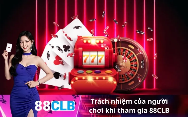 Trách nhiệm của người chơi khi tham gia 88CLB