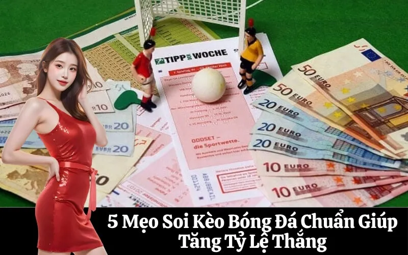 5 Mẹo Soi Kèo Bóng Đá Chuẩn Giúp Tăng Tỷ Lệ Thắng