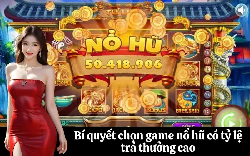 Bí quyết chọn game nổ hũ có tỷ lệ trả thưởng cao