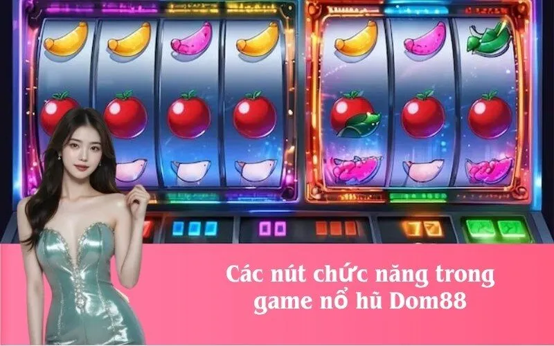 Các nút chức năng trong game nổ hũ Dom88