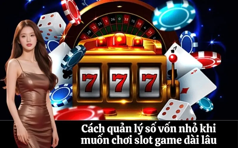 Cách quản lý số vốn nhỏ khi muốn chơi slot game dài lâu