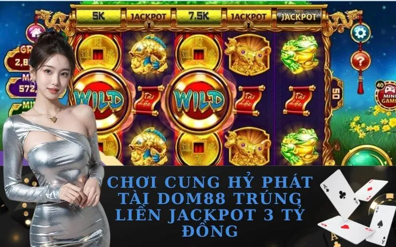 Chơi Cung Hỷ Phát Tài Dom88 Trúng Liền Jackpot 3 Tỷ Đồng