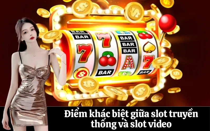 Điểm khác biệt giữa slot truyền thống và slot video