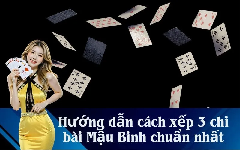 Hướng dẫn cách xếp 3 chi bài Mậu Binh chuẩn nhất