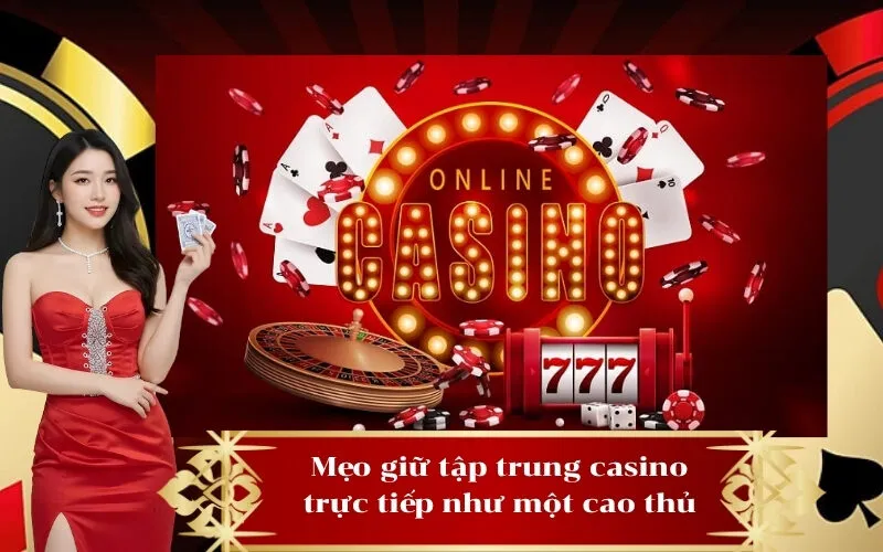 Mẹo giữ tập trung casino trực tiếp như một cao thủ