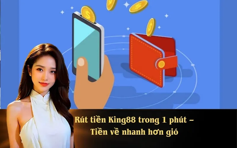 Rút tiền King88 trong 1 phút – Tiền về nhanh hơn gió