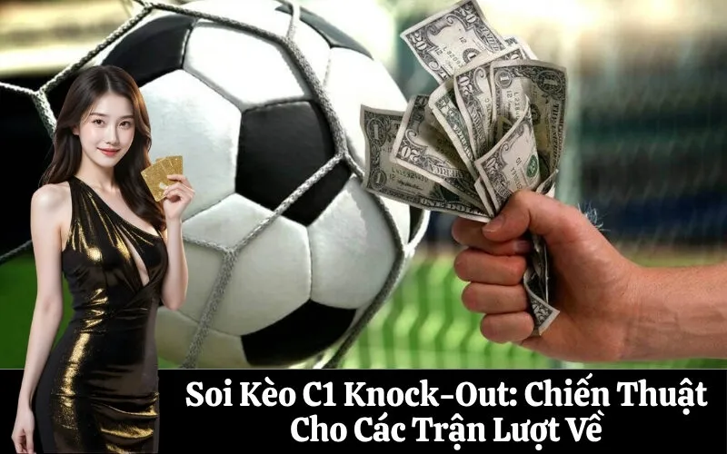 Soi Kèo C1 Knock-Out: Chiến Thuật Cho Các Trận Lượt Về