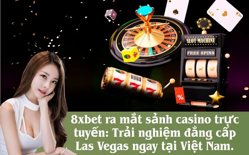 8xbet ra mắt sảnh casino trực tuyến: Trải nghiệm đẳng cấp Las Vegas ngay tại Việt Nam.